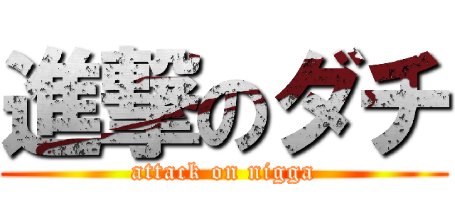進撃のダチ (attack on nigga)