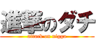 進撃のダチ (attack on nigga)