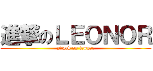 進撃のＬＥＯＮＯＲ (attack on leonor)