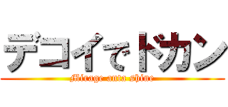 デコイでドカン (Mirage anta shine)