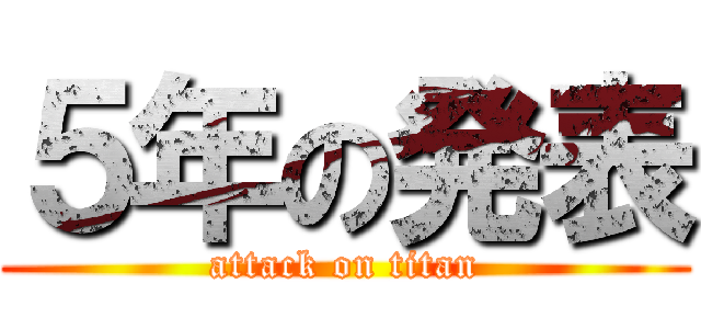 ５年の発表 (attack on titan)