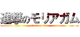 進撃のモリアガム (attack on titan)
