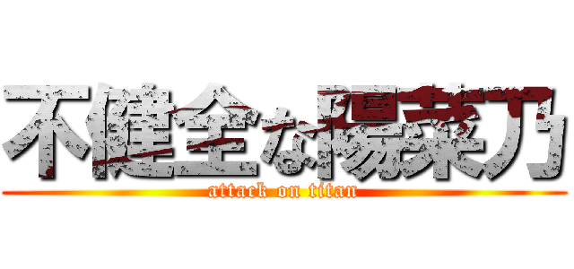 不健全な陽菜乃 (attack on titan)