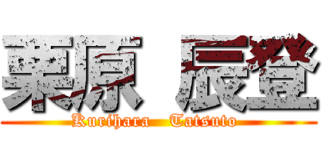 栗原 辰登 (Kurihara   Tatsuto )