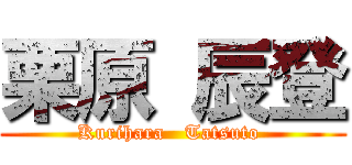 栗原 辰登 (Kurihara   Tatsuto )