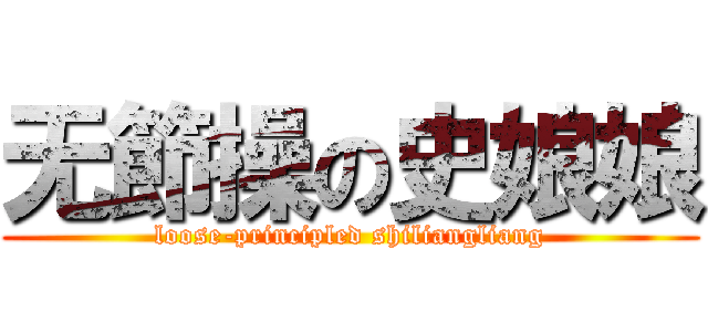 无節操の史娘娘 (loose-principled shiliangliang)