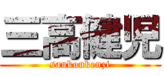 三高健児 (sankoukenzi)