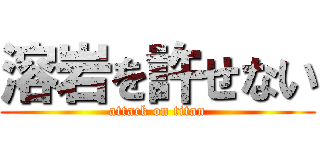 溶岩を許せない (attack on titan)