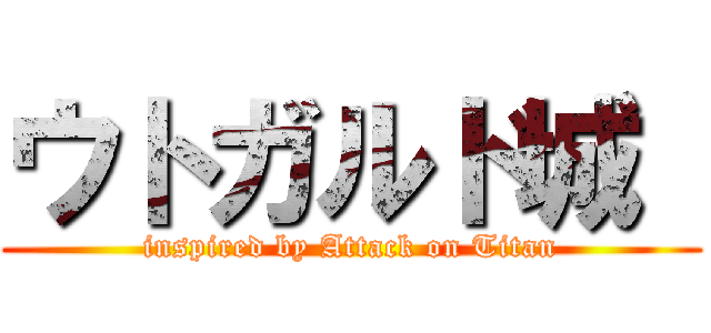 ウトガルド城  (inspired by Attack on Titan)