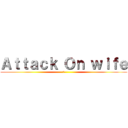 Ａｔｔａｃｋ Ｏｎ ｗｉｆｅ (😂)