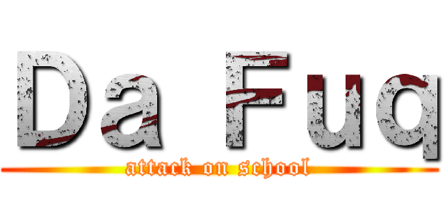 Ｄａ Ｆｕｑ (attack on school)