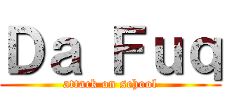 Ｄａ Ｆｕｑ (attack on school)