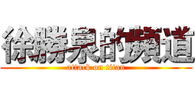 徐勝泉的頻道 (attack on titan)