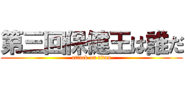 第三回保健王は誰だ (attack on titan)