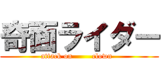 奇面ライダー (attack on        clown  )