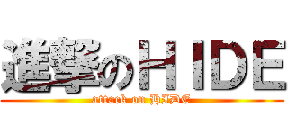 進撃のＨＩＤＥ (attack on HIDE)
