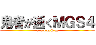 鬼者が逝くＭＧＳ４ (attack on titan)