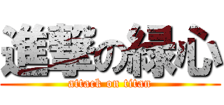 進撃の緑心 (attack on titan)