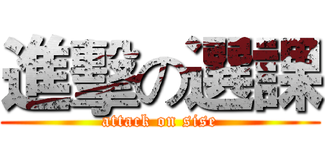 進擊の選課 (attack on sise)