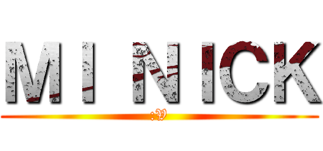 ＭＩ ＮＩＣＫ (:V)