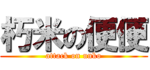 朽米の便便 (attack on unko)
