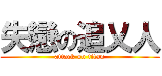 失戀の追乂人 (attack on titan)