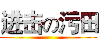 进击の污田 ()