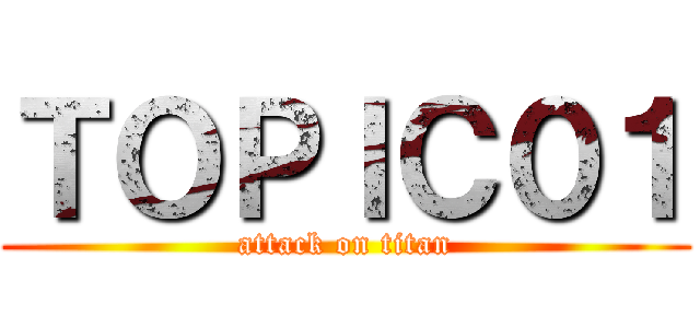 ＴＯＰＩＣ０１ (attack on titan)