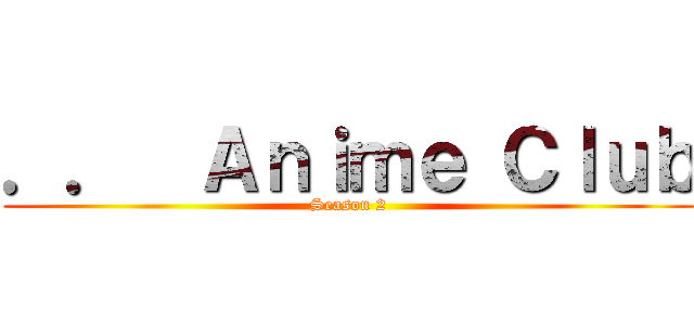 ．．  Ａｎｉｍｅ Ｃｌｕｂ (Season 2)