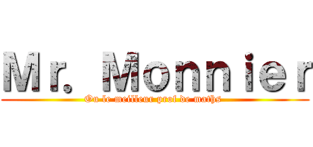 Ｍｒ．Ｍｏｎｎｉｅｒ (Ou le meilleur prof de maths )