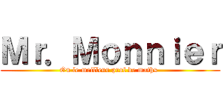 Ｍｒ．Ｍｏｎｎｉｅｒ (Ou le meilleur prof de maths )
