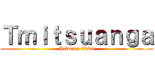 Ｔｍｉｔｓｕａｎｇａ (Primary Edits)