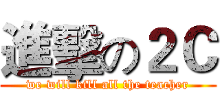進擊の２Ｃ (we will kill all the teacher)