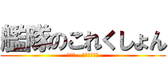 艦隊のこれくしょん (可愛い...可愛いよぉぉ)