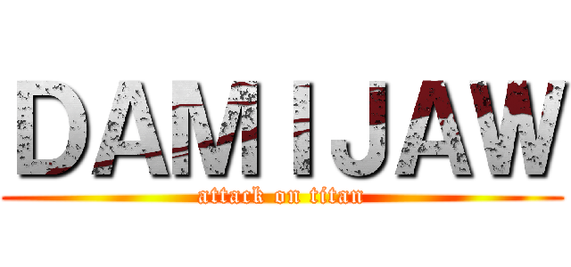 ＤＡＭＩＪＡＷ (attack on titan)