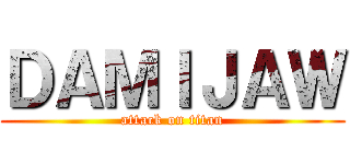 ＤＡＭＩＪＡＷ (attack on titan)