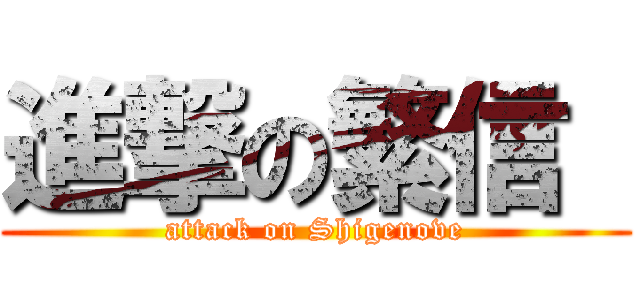 進撃の繁信  (attack on Shigenove)