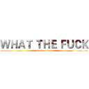 ＷＨＡＴ ＴＨＥ ＦＵＣＫ (attack on titan)