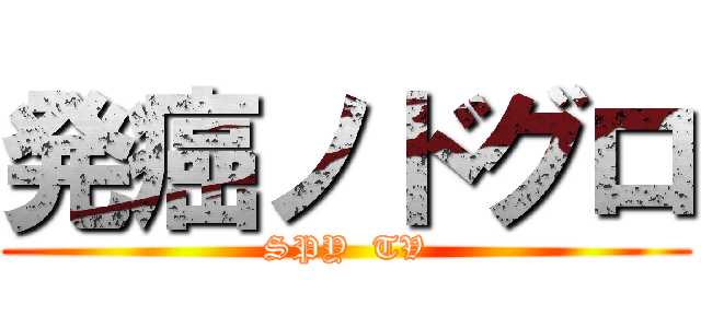 発癌ノドグロ (SPY  TV)