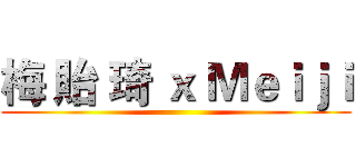 梅 貽 琦 ｘ Ｍｅｉｊｉ ()