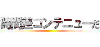 時間差コンテニューだ ()