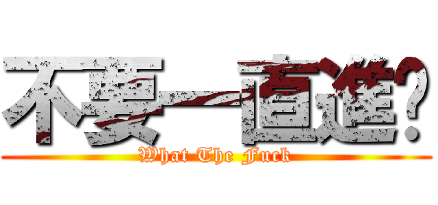 不要一直進擊 (What The Fuck)
