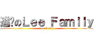 進擊のＬｅｅ Ｆａｍｉｌｙ (Lee Family)