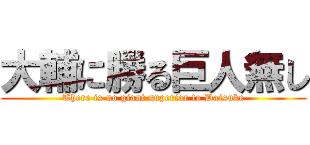 大輔に勝る巨人無し (There is no giant superior to Daisuke)