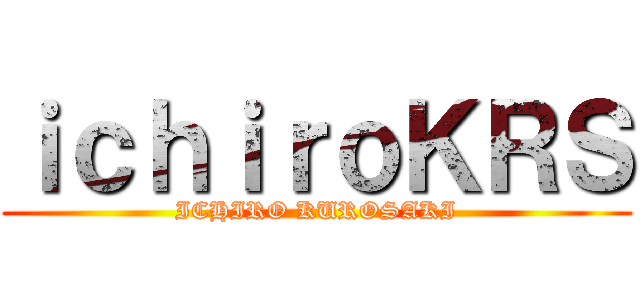 ｉｃｈｉｒｏＫＲＳ (ICHIRO KUROSAKI)