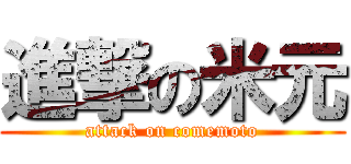 進撃の米元 (attack on comemoto)