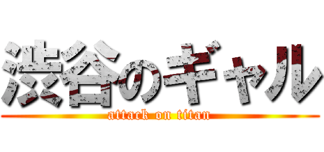 渋谷のギャル (attack on titan)