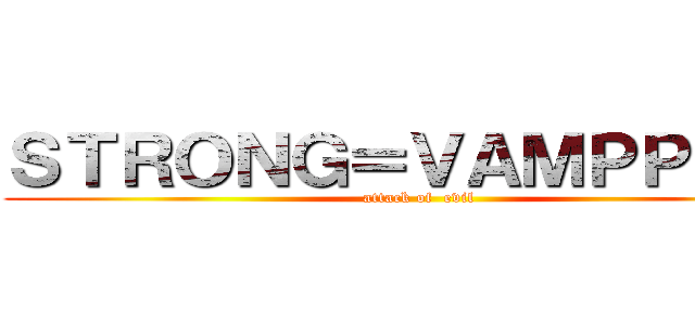 ＳＴＲＯＮＧ＝ＶＡＭＰＰＬＩＡ (attack of  evil)