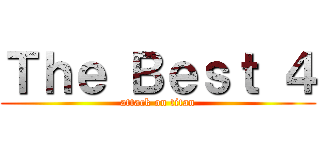 Ｔｈｅ Ｂｅｓｔ ４ (attack on titan)