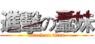進擊の蠢妹 (attack on titan)